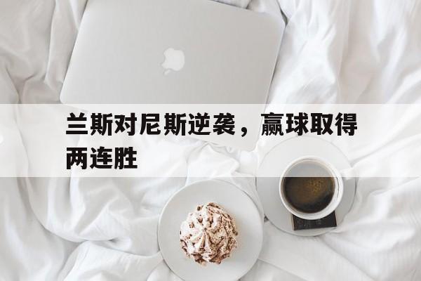 兰斯对尼斯逆袭，赢球取得两连胜