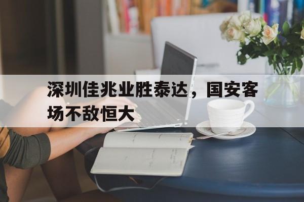 深圳佳兆业胜泰达，国安客场不敌恒大