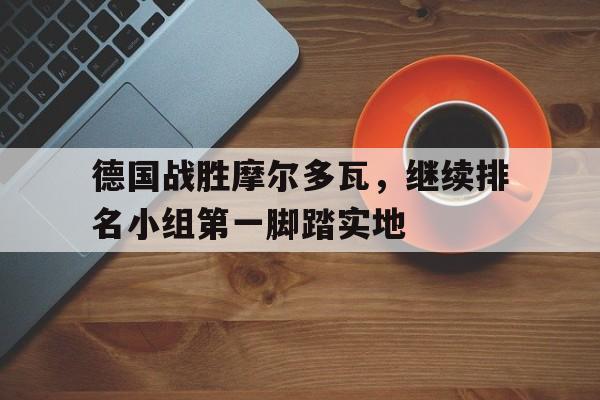 德国战胜摩尔多瓦，继续排名小组第一脚踏实地