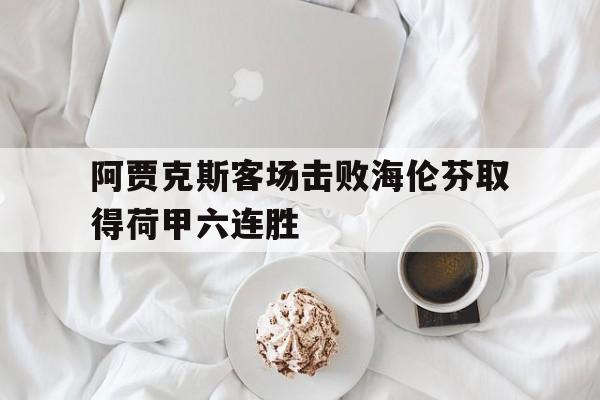 阿贾克斯客场击败海伦芬取得荷甲六连胜