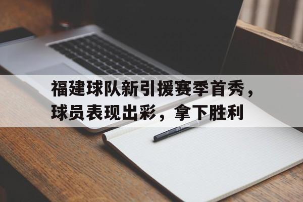 福建球队新引援赛季首秀，球员表现出彩，拿下胜利