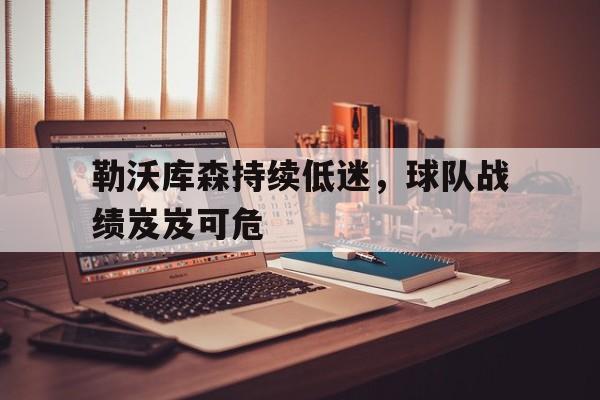 勒沃库森持续低迷，球队战绩岌岌可危