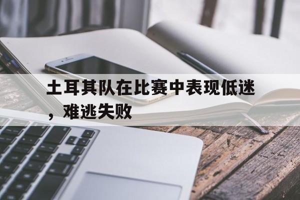 土耳其队在比赛中表现低迷，难逃失败